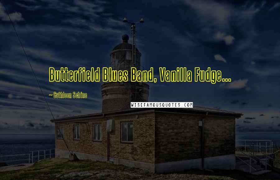 Cathleen Schine Quotes: Butterfield Blues Band, Vanilla Fudge...