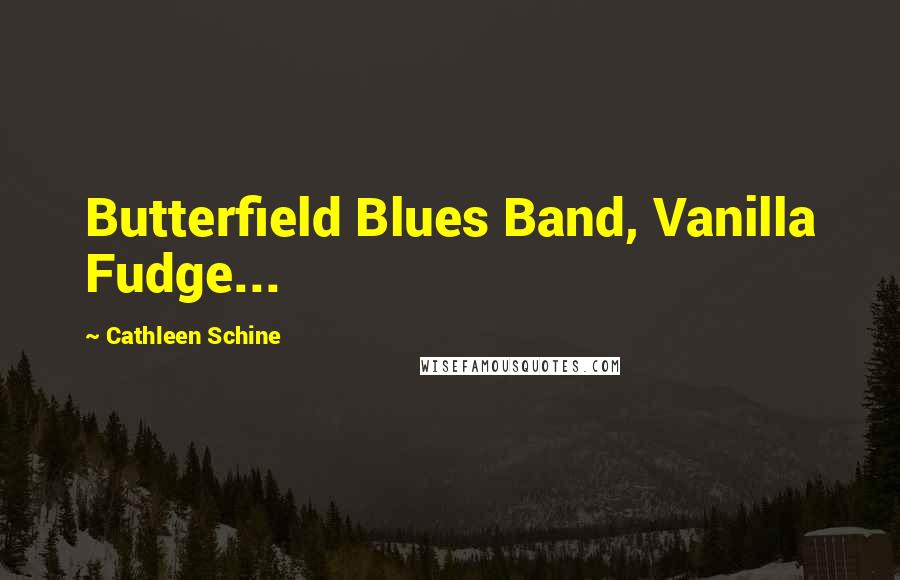 Cathleen Schine Quotes: Butterfield Blues Band, Vanilla Fudge...