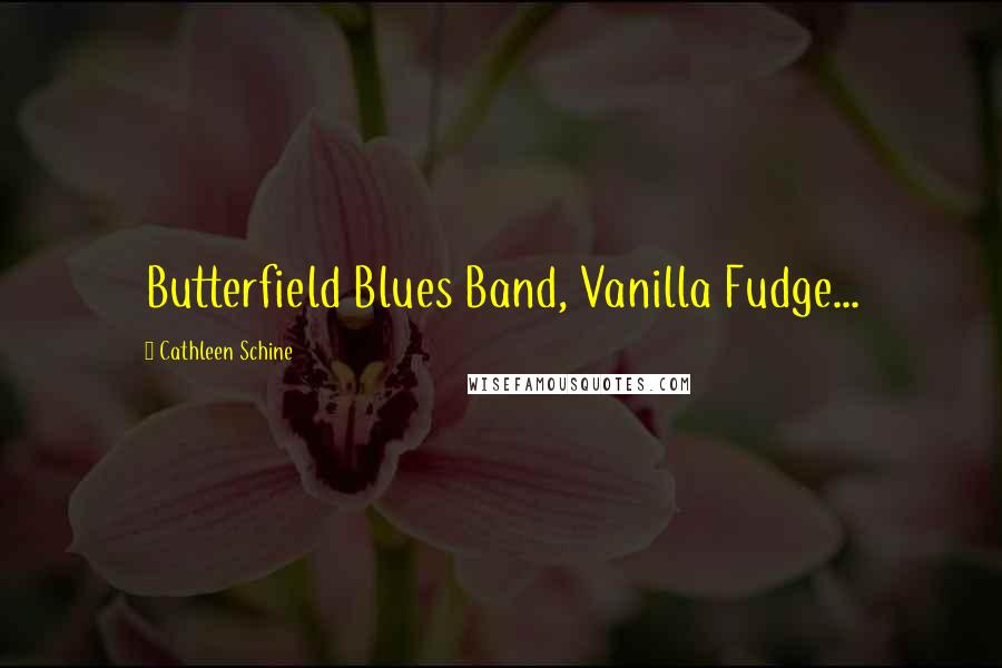 Cathleen Schine Quotes: Butterfield Blues Band, Vanilla Fudge...