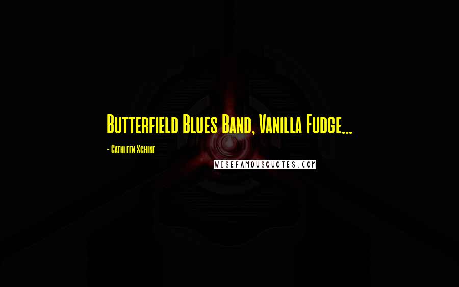 Cathleen Schine Quotes: Butterfield Blues Band, Vanilla Fudge...