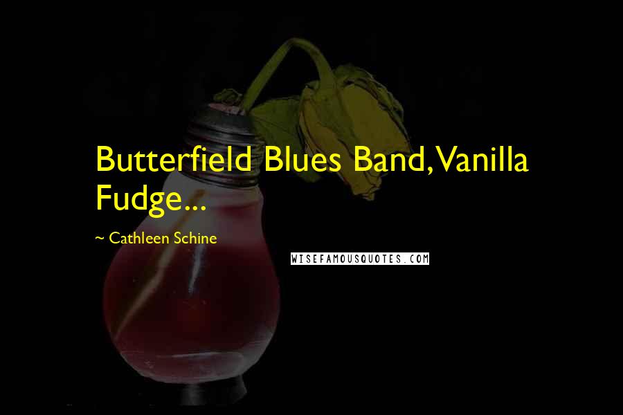 Cathleen Schine Quotes: Butterfield Blues Band, Vanilla Fudge...