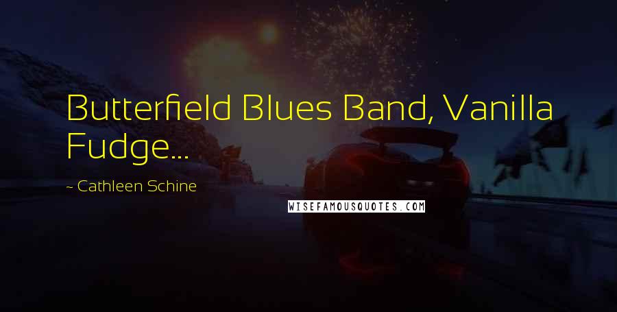 Cathleen Schine Quotes: Butterfield Blues Band, Vanilla Fudge...
