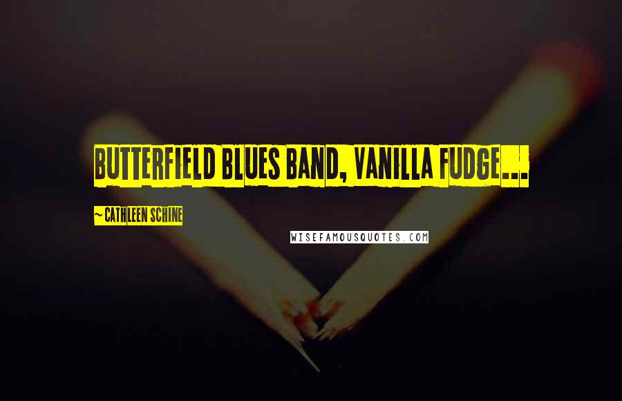 Cathleen Schine Quotes: Butterfield Blues Band, Vanilla Fudge...