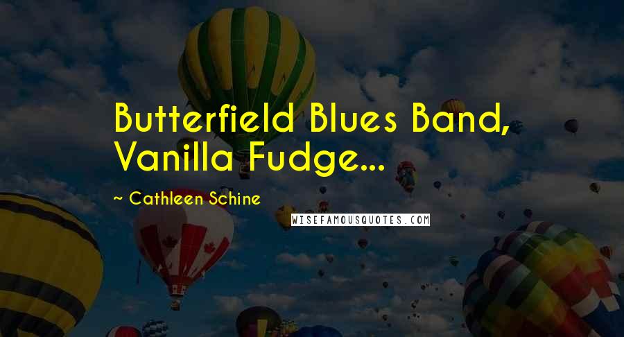 Cathleen Schine Quotes: Butterfield Blues Band, Vanilla Fudge...