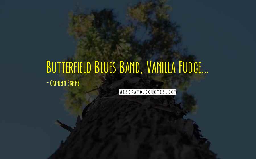 Cathleen Schine Quotes: Butterfield Blues Band, Vanilla Fudge...