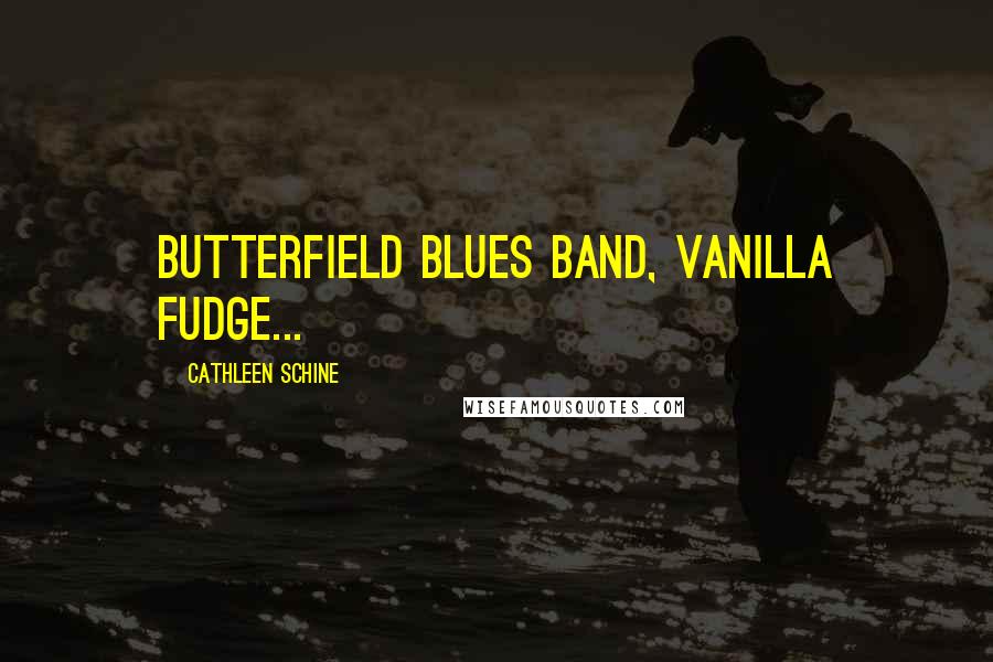 Cathleen Schine Quotes: Butterfield Blues Band, Vanilla Fudge...