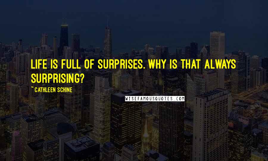 Cathleen Schine Quotes: Life is full of surprises. Why is that always surprising?
