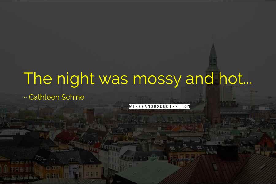 Cathleen Schine Quotes: The night was mossy and hot...
