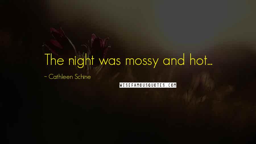 Cathleen Schine Quotes: The night was mossy and hot...
