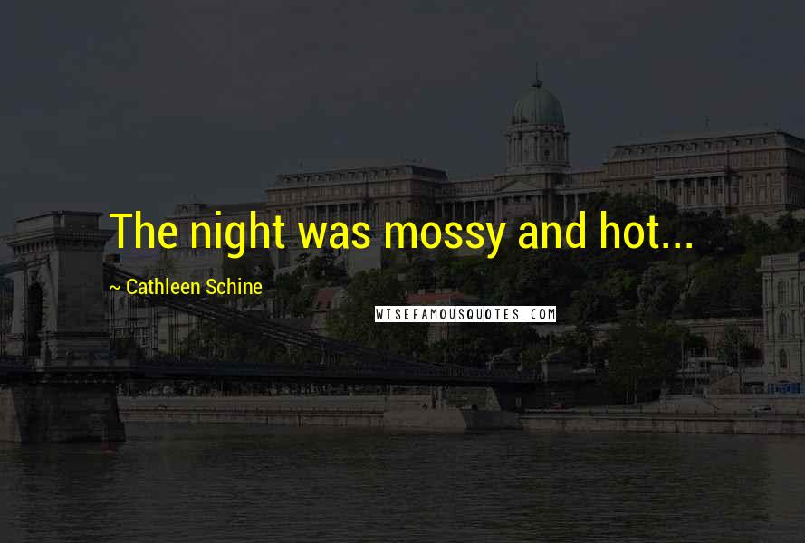 Cathleen Schine Quotes: The night was mossy and hot...