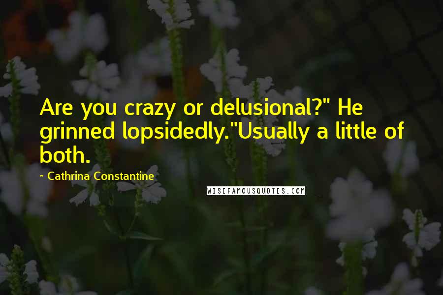 Cathrina Constantine Quotes: Are you crazy or delusional?" He grinned lopsidedly."Usually a little of both.
