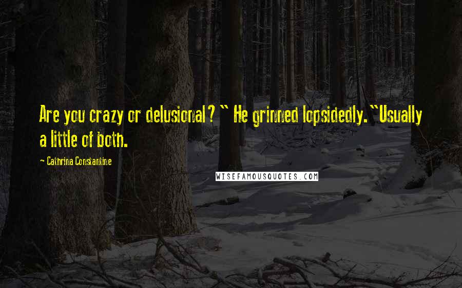 Cathrina Constantine Quotes: Are you crazy or delusional?" He grinned lopsidedly."Usually a little of both.