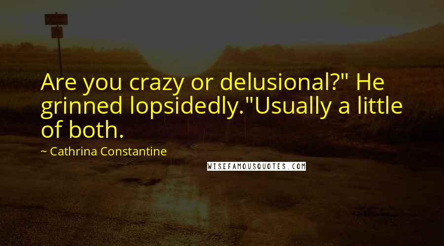 Cathrina Constantine Quotes: Are you crazy or delusional?" He grinned lopsidedly."Usually a little of both.