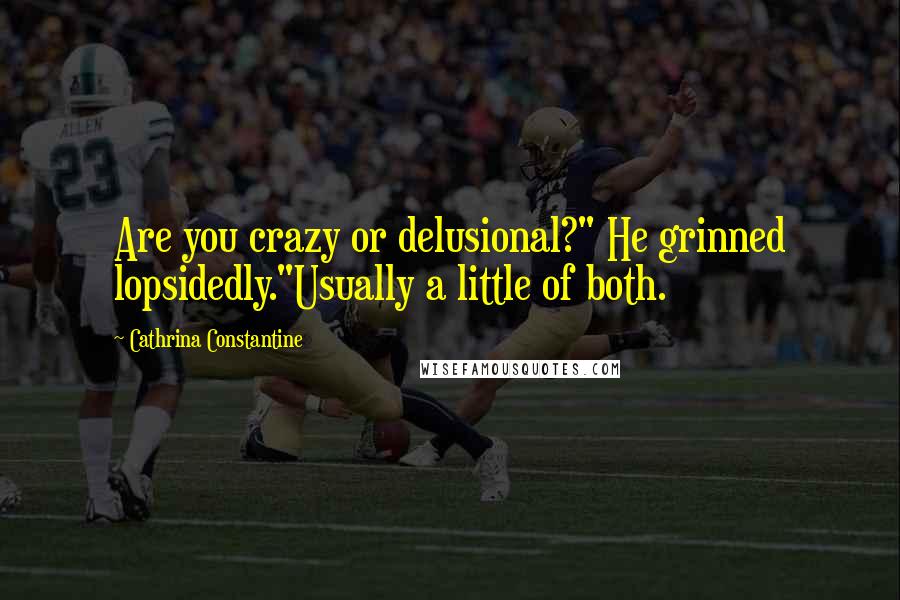 Cathrina Constantine Quotes: Are you crazy or delusional?" He grinned lopsidedly."Usually a little of both.