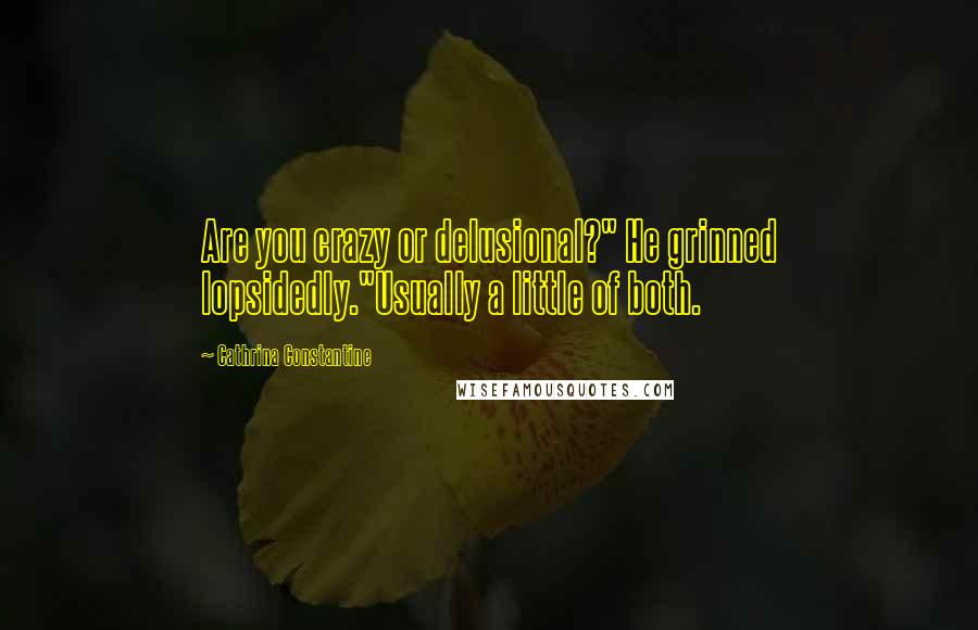 Cathrina Constantine Quotes: Are you crazy or delusional?" He grinned lopsidedly."Usually a little of both.