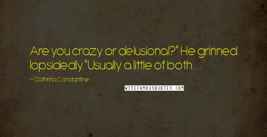 Cathrina Constantine Quotes: Are you crazy or delusional?" He grinned lopsidedly."Usually a little of both.