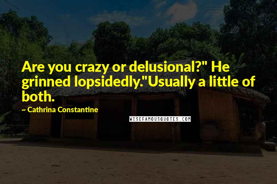 Cathrina Constantine Quotes: Are you crazy or delusional?" He grinned lopsidedly."Usually a little of both.