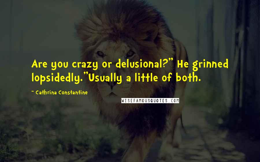 Cathrina Constantine Quotes: Are you crazy or delusional?" He grinned lopsidedly."Usually a little of both.