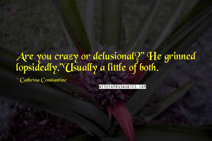 Cathrina Constantine Quotes: Are you crazy or delusional?" He grinned lopsidedly."Usually a little of both.