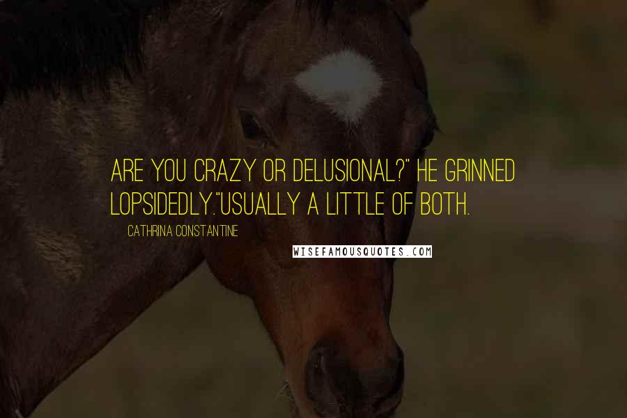 Cathrina Constantine Quotes: Are you crazy or delusional?" He grinned lopsidedly."Usually a little of both.