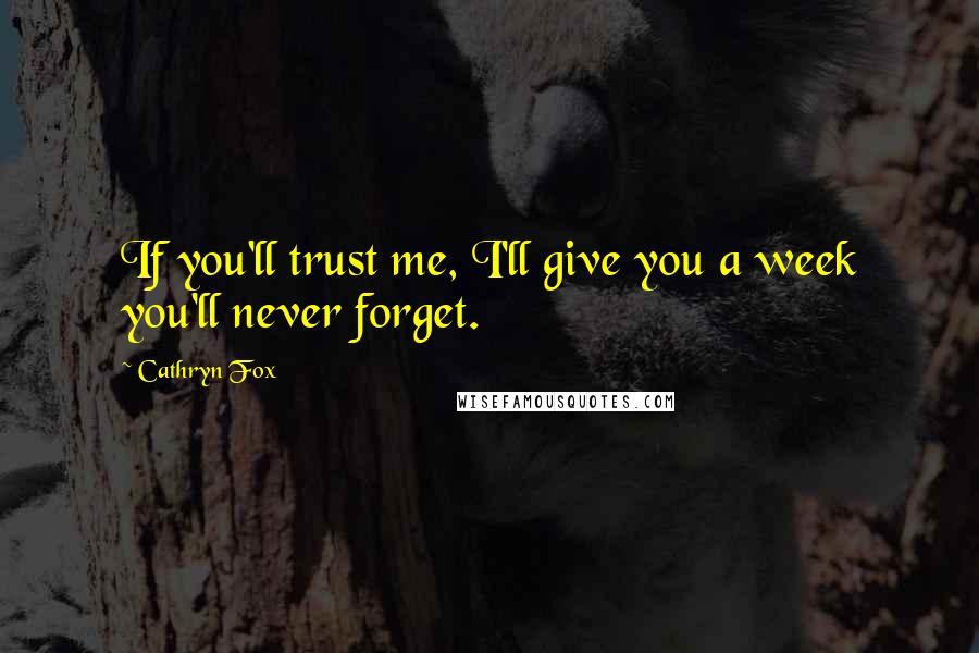 Cathryn Fox Quotes: If you'll trust me, I'll give you a week you'll never forget.