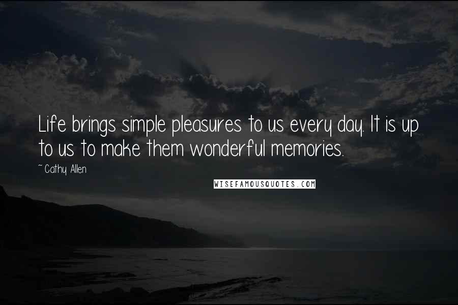 Cathy Allen Quotes: Life brings simple pleasures to us every day. It is up to us to make them wonderful memories.