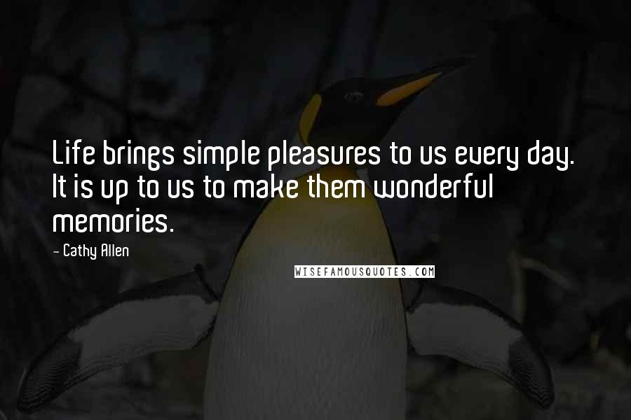 Cathy Allen Quotes: Life brings simple pleasures to us every day. It is up to us to make them wonderful memories.