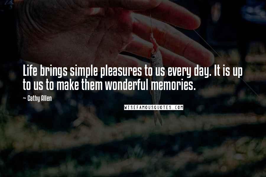 Cathy Allen Quotes: Life brings simple pleasures to us every day. It is up to us to make them wonderful memories.