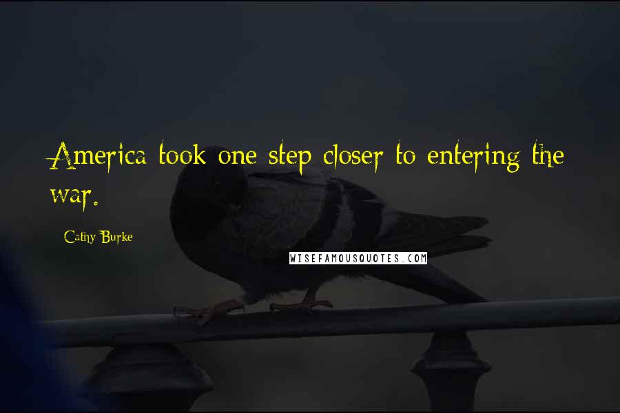 Cathy Burke Quotes: America took one step closer to entering the war.