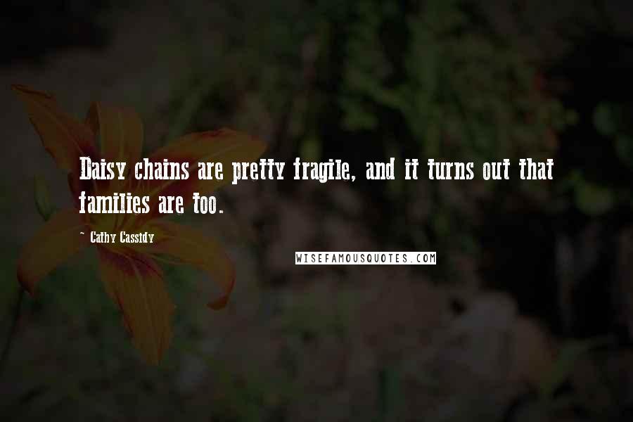 Cathy Cassidy Quotes: Daisy chains are pretty fragile, and it turns out that families are too.