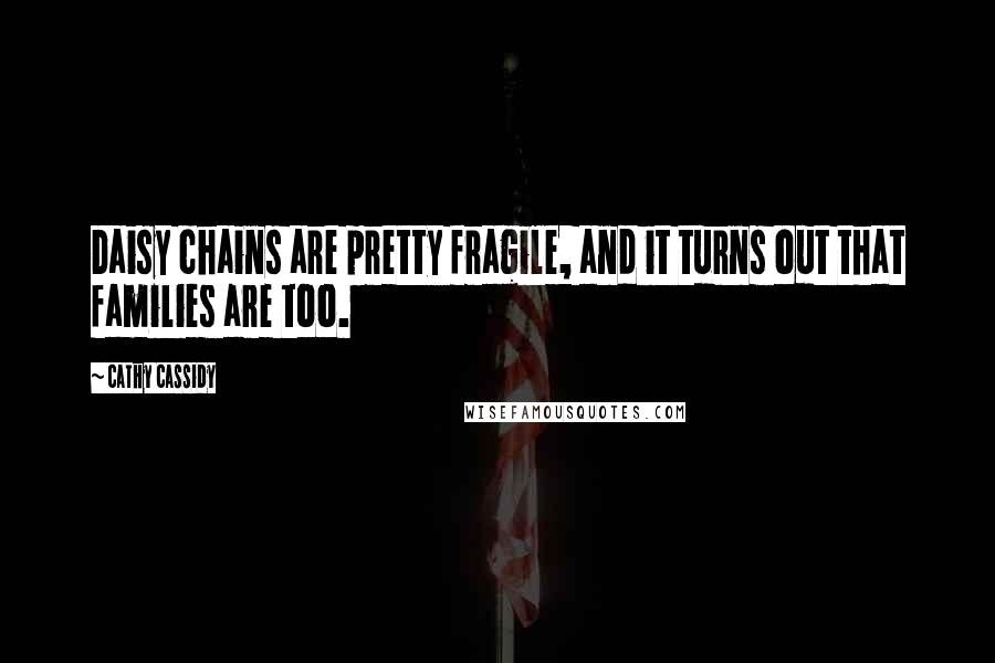 Cathy Cassidy Quotes: Daisy chains are pretty fragile, and it turns out that families are too.
