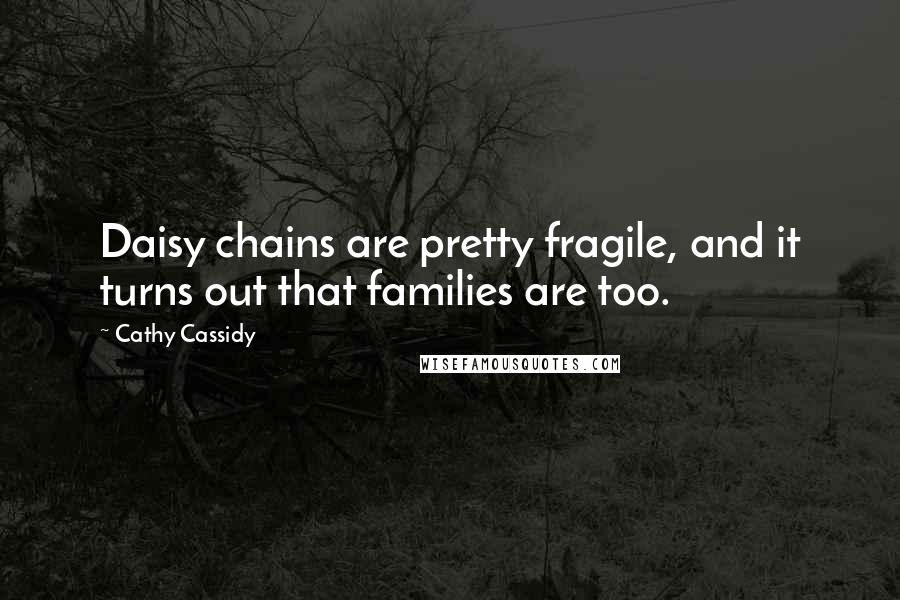 Cathy Cassidy Quotes: Daisy chains are pretty fragile, and it turns out that families are too.