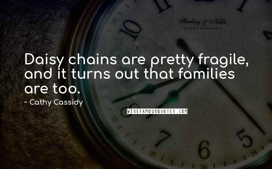 Cathy Cassidy Quotes: Daisy chains are pretty fragile, and it turns out that families are too.