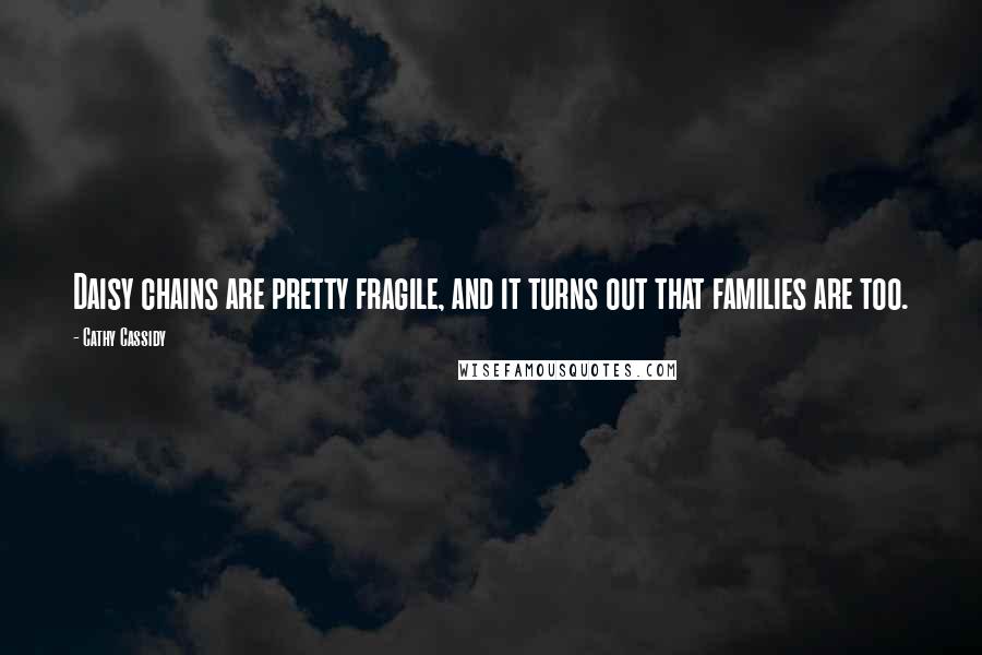 Cathy Cassidy Quotes: Daisy chains are pretty fragile, and it turns out that families are too.
