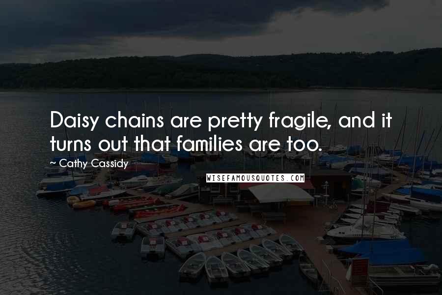 Cathy Cassidy Quotes: Daisy chains are pretty fragile, and it turns out that families are too.