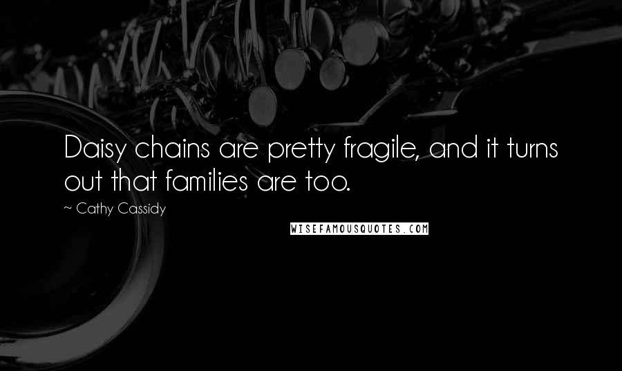 Cathy Cassidy Quotes: Daisy chains are pretty fragile, and it turns out that families are too.