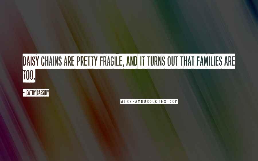 Cathy Cassidy Quotes: Daisy chains are pretty fragile, and it turns out that families are too.