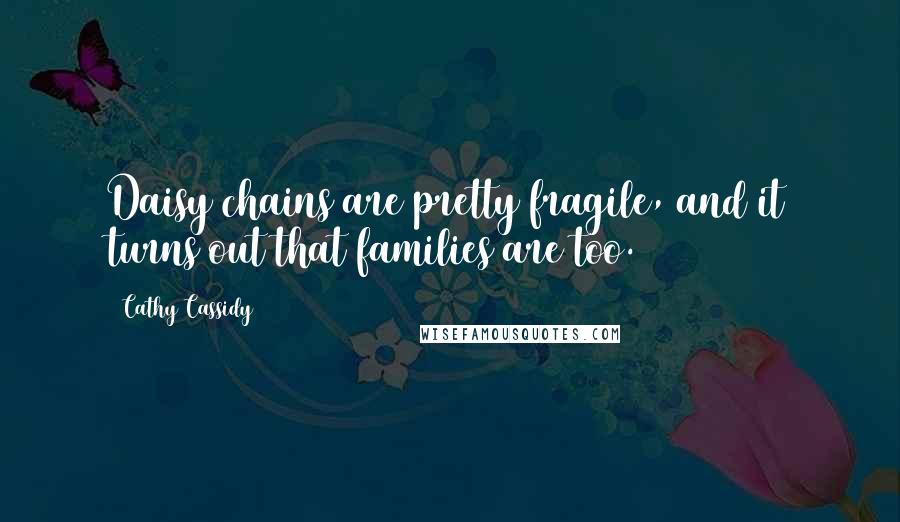Cathy Cassidy Quotes: Daisy chains are pretty fragile, and it turns out that families are too.