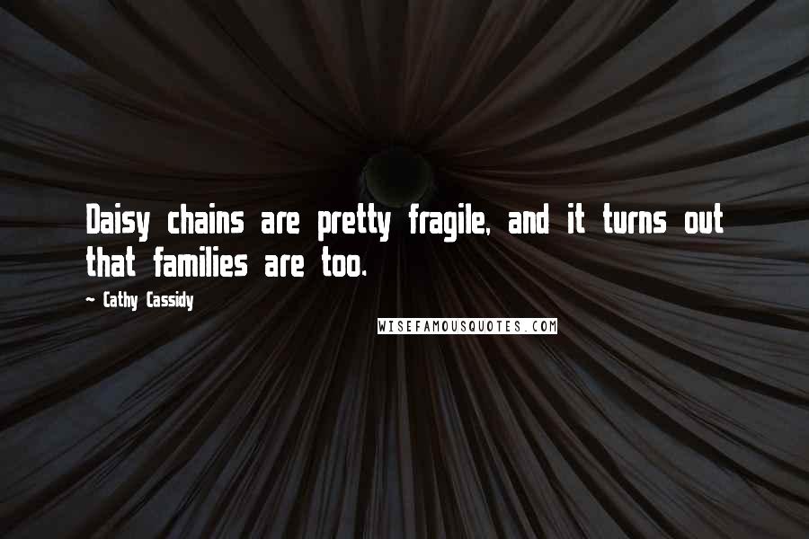 Cathy Cassidy Quotes: Daisy chains are pretty fragile, and it turns out that families are too.