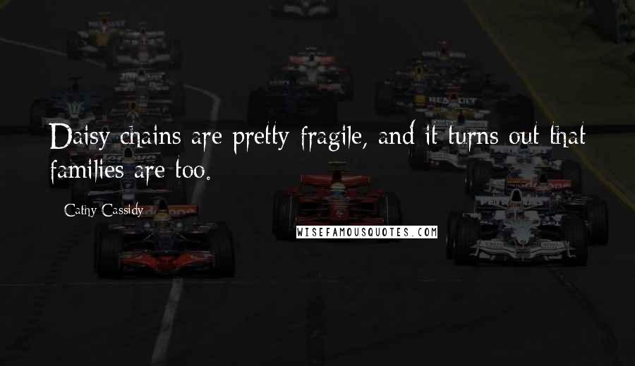 Cathy Cassidy Quotes: Daisy chains are pretty fragile, and it turns out that families are too.