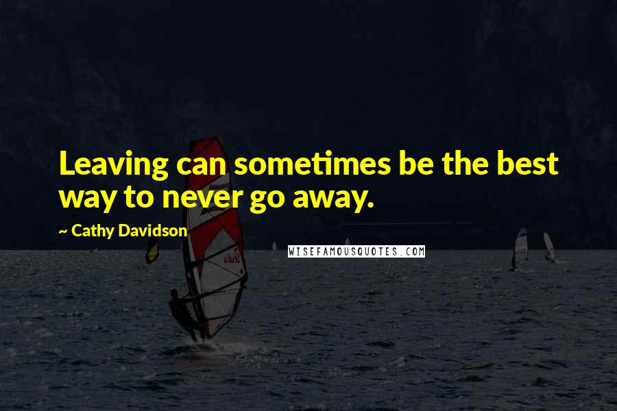 Cathy Davidson Quotes: Leaving can sometimes be the best way to never go away.