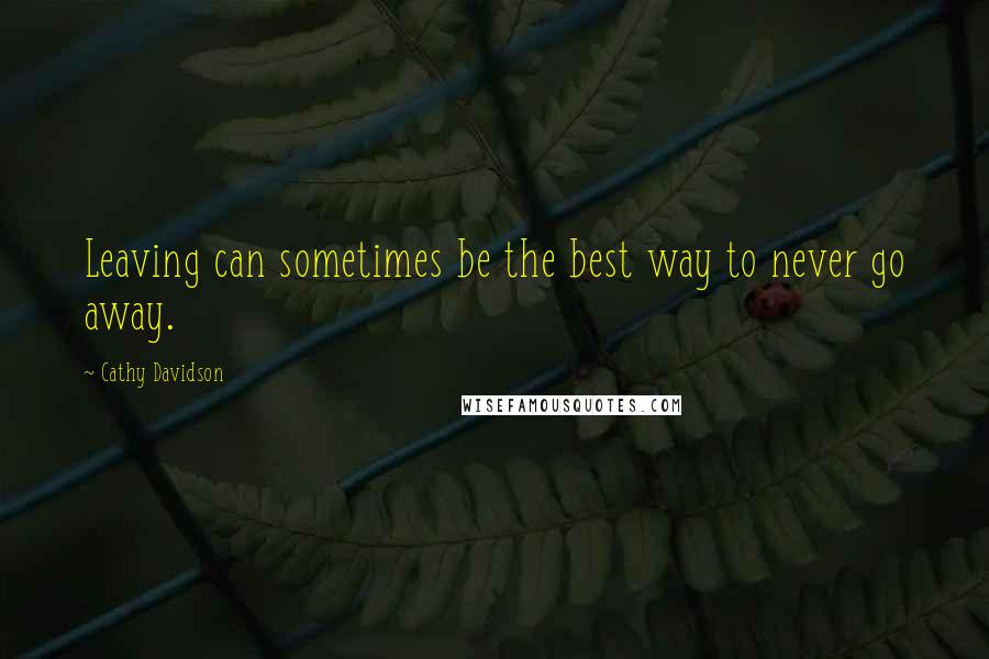 Cathy Davidson Quotes: Leaving can sometimes be the best way to never go away.