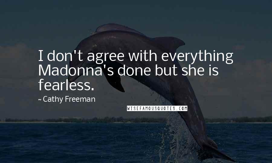 Cathy Freeman Quotes: I don't agree with everything Madonna's done but she is fearless.