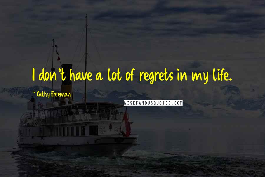 Cathy Freeman Quotes: I don't have a lot of regrets in my life.