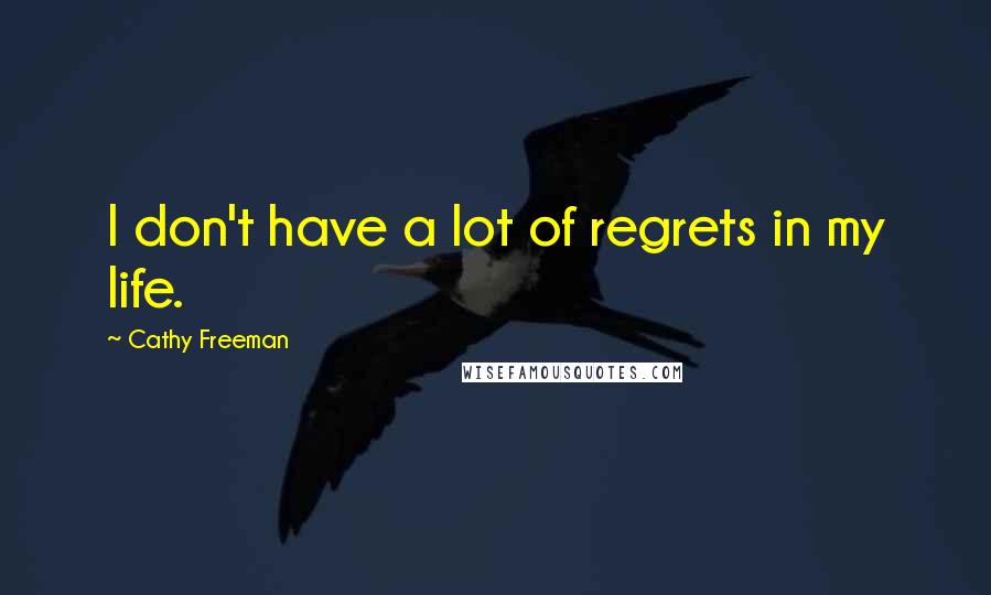 Cathy Freeman Quotes: I don't have a lot of regrets in my life.