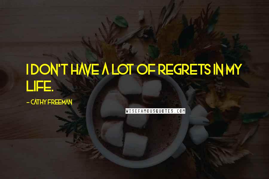 Cathy Freeman Quotes: I don't have a lot of regrets in my life.