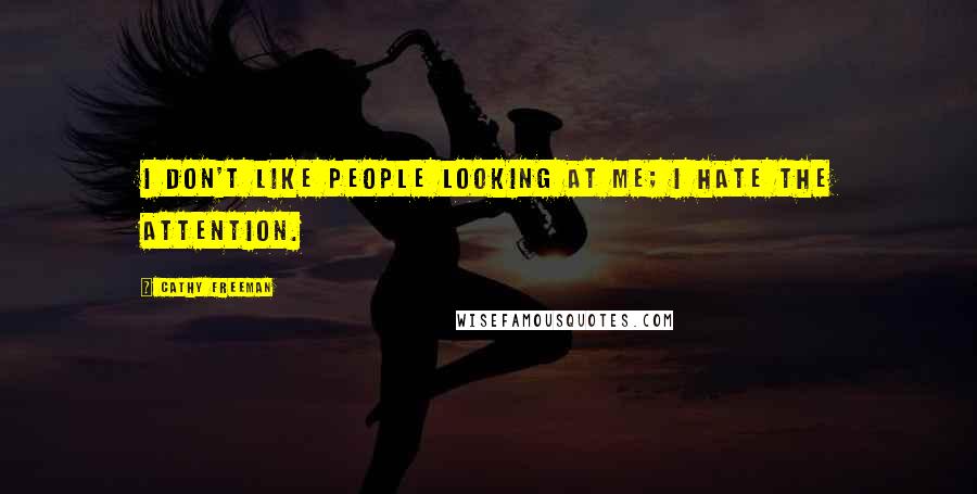 Cathy Freeman Quotes: I don't like people looking at me; I hate the attention.