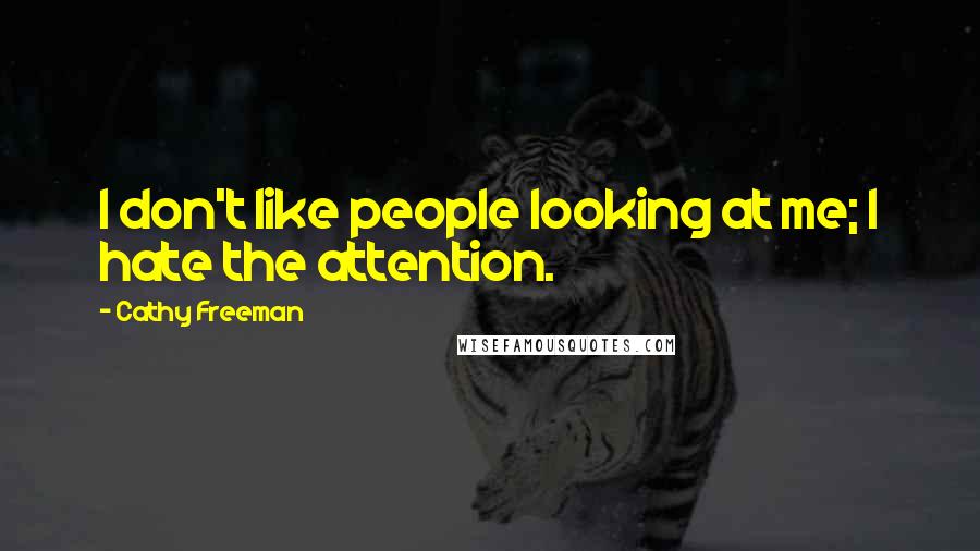 Cathy Freeman Quotes: I don't like people looking at me; I hate the attention.