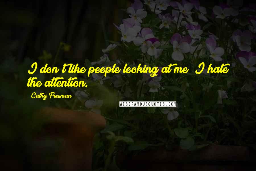 Cathy Freeman Quotes: I don't like people looking at me; I hate the attention.