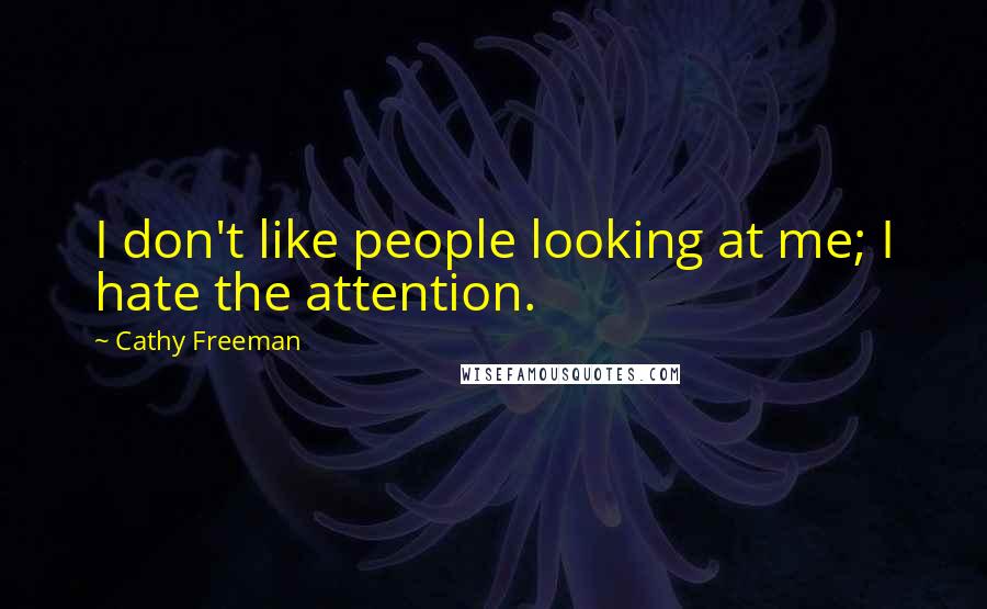 Cathy Freeman Quotes: I don't like people looking at me; I hate the attention.